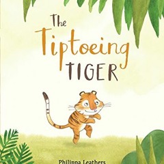 [Access] [PDF EBOOK EPUB KINDLE] The Tiptoeing Tiger by  Philippa Leathers &  Philipp
