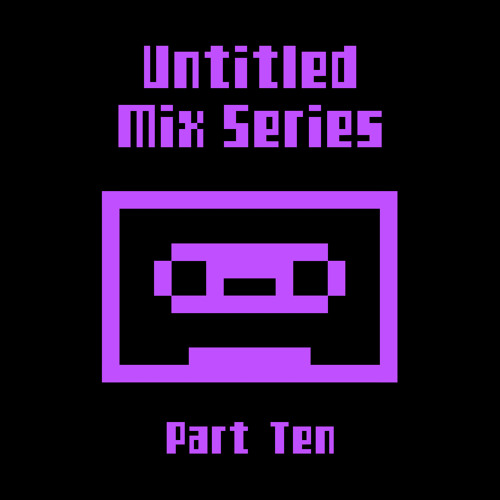 Untitled Mix Series (Part Ten)