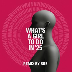 Bre - What's a Girl to Do in '25 (edit)