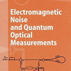READ KINDLE 🗸 Electromagnetic Noise and Quantum Optical Measurements (Advanced Texts