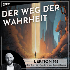 Lektion 195 – Der Weg der Wahrheit – Ein Kurs in Wundern mit Frank Hamm