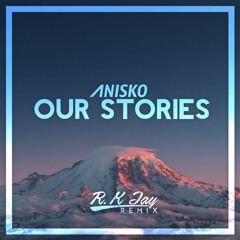 Anisko - Our Stories (R.K Jay Remix) 2018