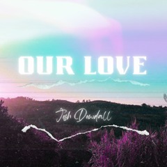 Josh Dowdall - Our Love