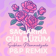 Subhan Memmedzade - Saclarina Gül Düzüm (P&P Remix)
