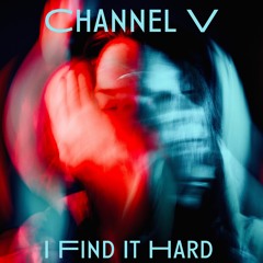 Channel V - I Find It Hard