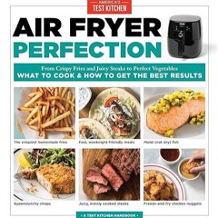 ❤pdf Air Fryer Perfection: From Crispy Fries and Juicy Steaks to Perfect Vegetables, What to Coo