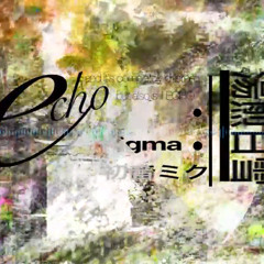 echo and it's completely different but also still ECHO - higma,初音ミク,湯煎白雪