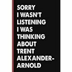 (PDF~~Download) Sorry I Wasn?t Listening I Was Thinking About Trent Alexander-Arnold: (6x9) 110 Page