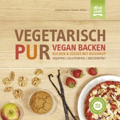 READ Vegetarisch Pur. Vegan Backen. Kuchen & Süßes mit Reissirup. Sojafrei. glutenfrei. weizenfrei