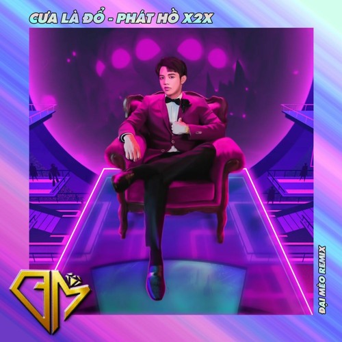 Cưa Là Đổ - Phát Hồ X2X (Đại Mèo Remix)