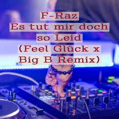 F - Raz - Es Tut Mir Doch So Leid (Feel Glück X Big B Remix)