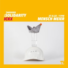 ICKX // CHOOSE :solidarity // Mensch Meier, Berlin // 27.8.2022