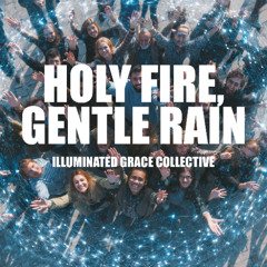 Holy Fire, Gentle Rain