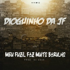 MC DIOGUINHO DA JF - MEU FUZIL FAZ MUITO BARULHO ((( DJ GEGE )))