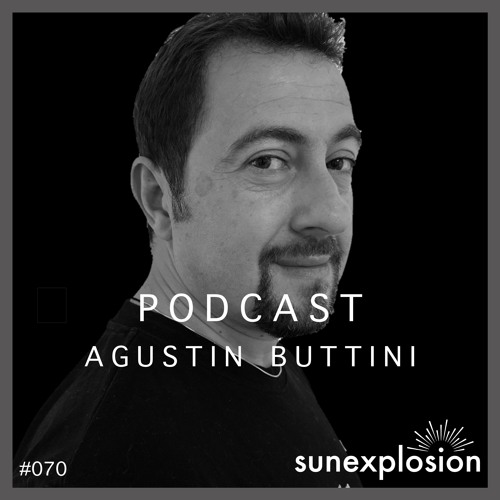 Sunexplosion Podcast #70 - Agustin Buttini (Melodic Techno, Progressive House DJ Mix)
