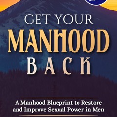 ✔READ✔ EBOOK ⚡PDF⚡ Get Your Manhood Back: A Manhood Blueprint to Restore and Imp