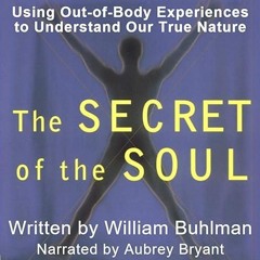 read✔ The Secret of the Soul: Using Out-of-Body Experiences to Understand Our True