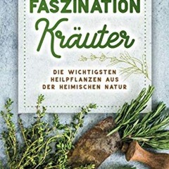 Faszination Kräuter - Die wichtigsten Heilpflanzen aus der heimischen Natur READ pdf Book FreeE