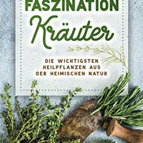 Faszination Kräuter - Die wichtigsten Heilpflanzen aus der heimischen Natur  Full pdf