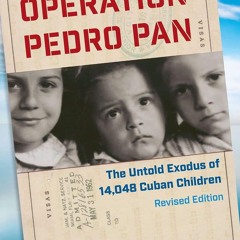 ✔PDF⚡️ Operation Pedro Pan: The Untold Exodus of 14,048 Cuban Children