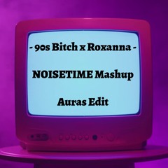 NOISETIME - 90s Bitch x Roxanna (Auras Edit)