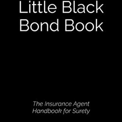Get PDF 💞 The Little Black Bond Book: The Insurance Agent Handbook for Surety by  Ka