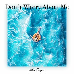 Alex Deeper - Don't Worry About Me (Original Mix)