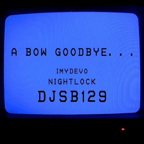 A Bow Goodbye Ft. Nightlock & Djsb129