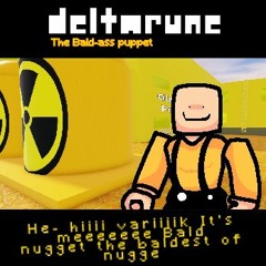 [DELTARUNE: the bald-ass puppet] He- hiiii variiiik It's meeeeeee Bald nugget the baldest of nugge