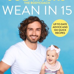 (Download) Wean in 15: Up-to-date Advice and 100 Quick Recipes - Joe Wicks