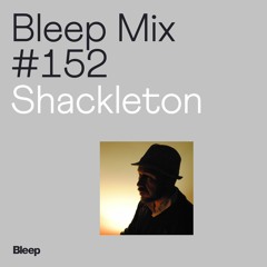 Bleep Mix #152 - Shackleton