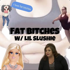 Fat Bitches W/Lil Slushie (prod.dream)