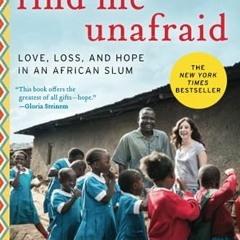 ❤️[READ]❤️ Find Me Unafraid: Love. Loss. and Hope in an African Slum