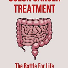[Get] EPUB 📤 Colon Cancer Treatment: The Battle For Life From Colon Cancer: Stage 4
