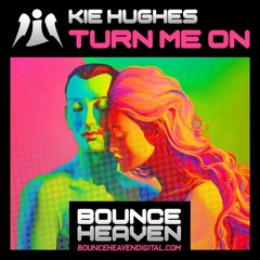 KIE HUGHES - TURN ME ON (OUT NOW ON BOUNCE HEAVEN)