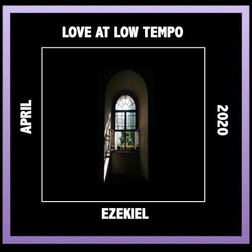 Love At Low Tempo. Ezekiel. April 2020