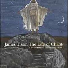 Get [PDF EBOOK EPUB KINDLE] James Tissot: The Life of Christ by Judith F. Dolkart 📋