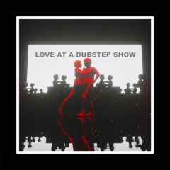 Love At A Dubstep Show