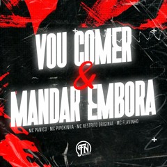 Vou Comer e Mandar Embora - DJ 2G, MC Panico, MC Pipokinha, MC Restrito, MC Flavinho
