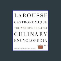 {ebook} 🌟 Larousse Gastronomique: The World's Greatest Culinary Encyclopedia, Completely Revised a