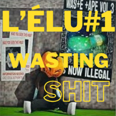 L'élu #1 Wasting Shit