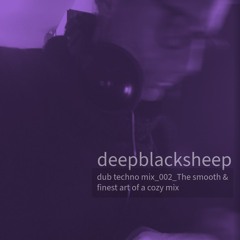 Dub techno MIX_002_deepblacksheep_The smooth & finest art of a cozy mix