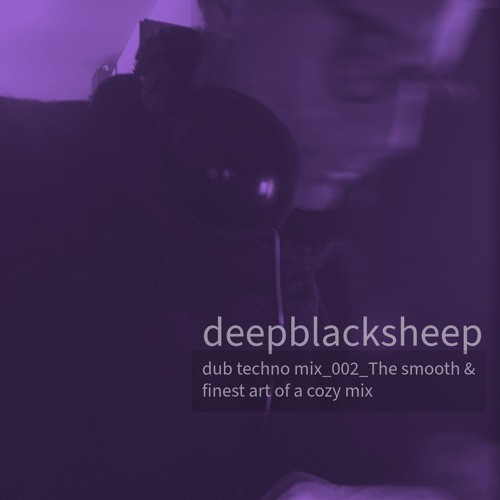 Dub techno MIX_002_deepblacksheep_The smooth & finest art of a cozy mix