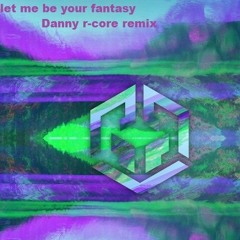 **FREE DOWNLOAD** Let Me Be Your Fantasy - Danny r-core Remix (master)