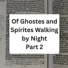 97. "Of Ghostes and Spirites, Walking by Night" Part 2