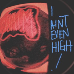 I Aint Even High