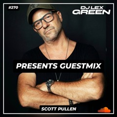 DJ LEX GREEN presents GUESTMIX #270 - SCOTT PULLEN (AUS)