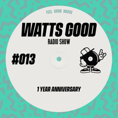 WATTS GOOD Radio Show #013: 1 YEAR ANNIVERSARY