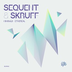 Sequent & Skruff - Ethereal (BLUS042 - Release 29.06.2020)