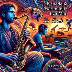Psychedelic Pserengeti by i-Mac ................. joerxworx Sax Remix
